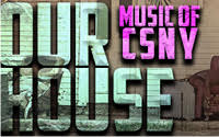 Our House - The Music of CSNY (4/18/25)